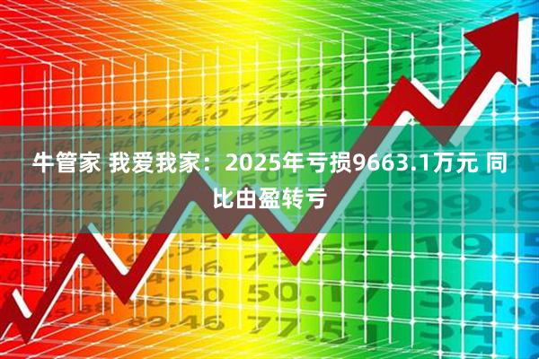 牛管家 我爱我家：2025年亏损9663.1万元 同比由盈转亏